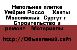 Напольная плитка Умбрия Россо. - Ханты-Мансийский, Сургут г. Строительство и ремонт » Материалы   